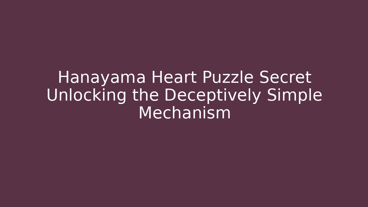 Hanayama Heart Puzzle Secret Unlocking the Deceptively Simple Mechanism