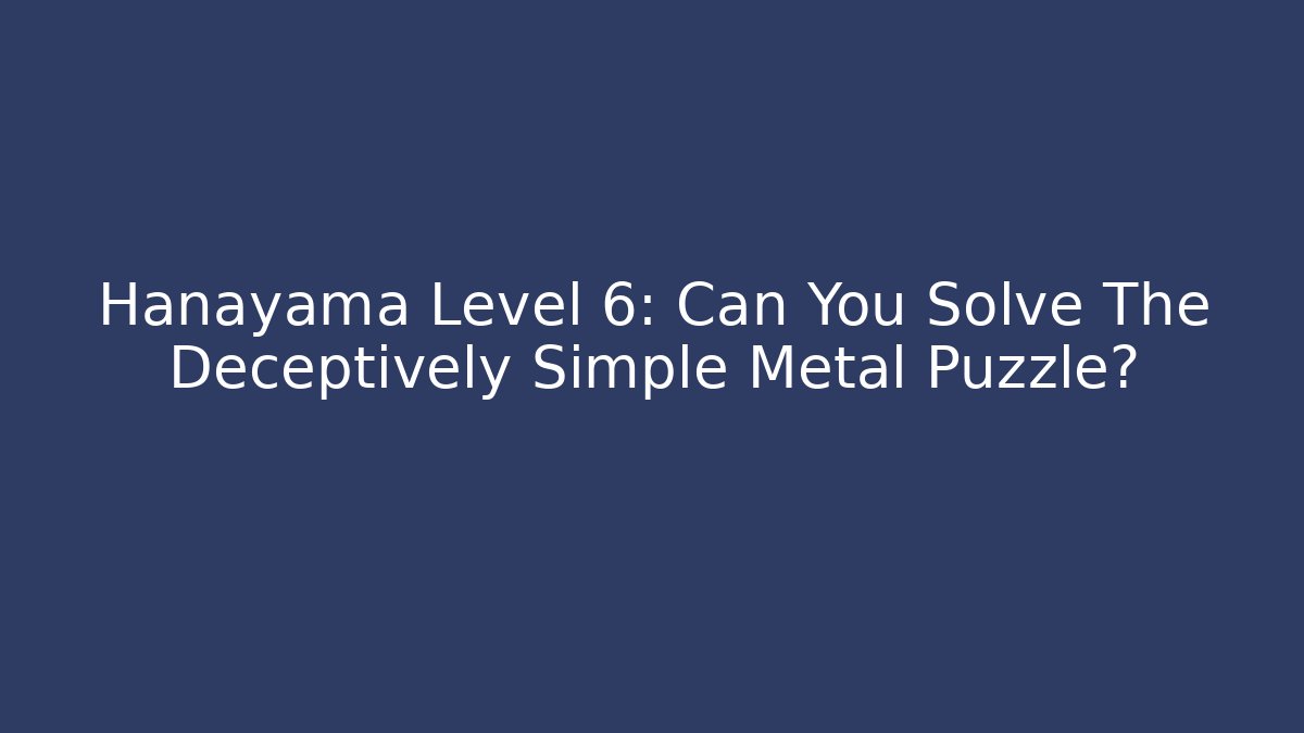 Hanayama Level 6: Can You Solve The Deceptively Simple Metal Puzzle?