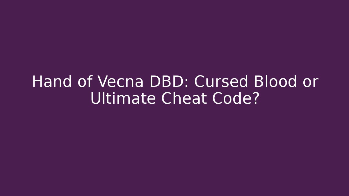 Hand of Vecna DBD: Cursed Blood or Ultimate Cheat Code?