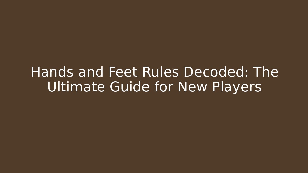 Hands and Feet Rules Decoded: The Ultimate Guide for New Players