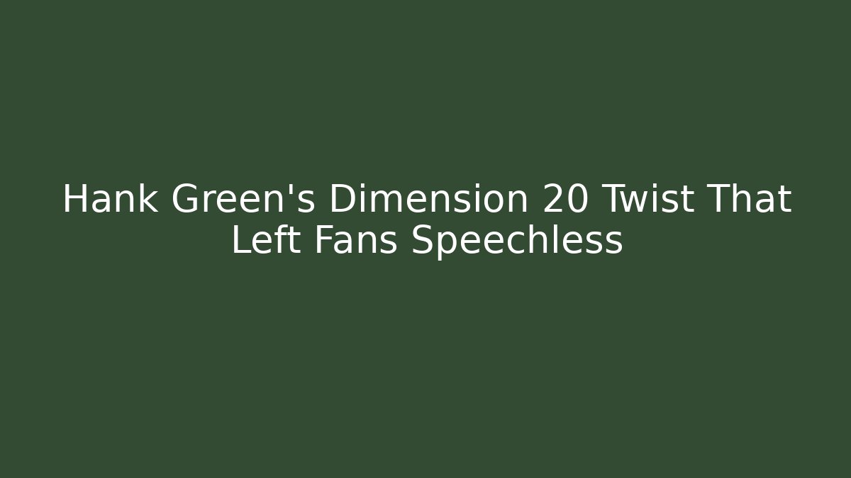 Hank Green's Dimension 20 Twist That Left Fans Speechless