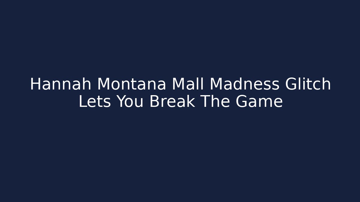 Hannah Montana Mall Madness Glitch Lets You Break The Game