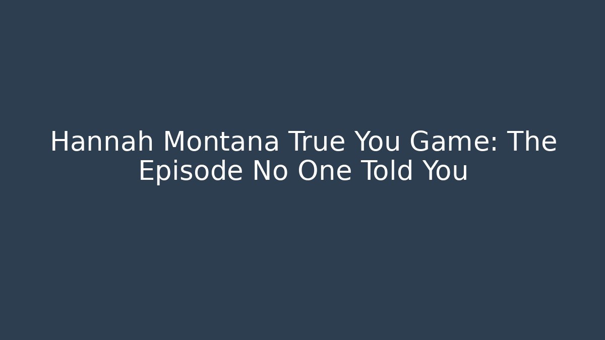 Hannah Montana True You Game: The Episode No One Told You