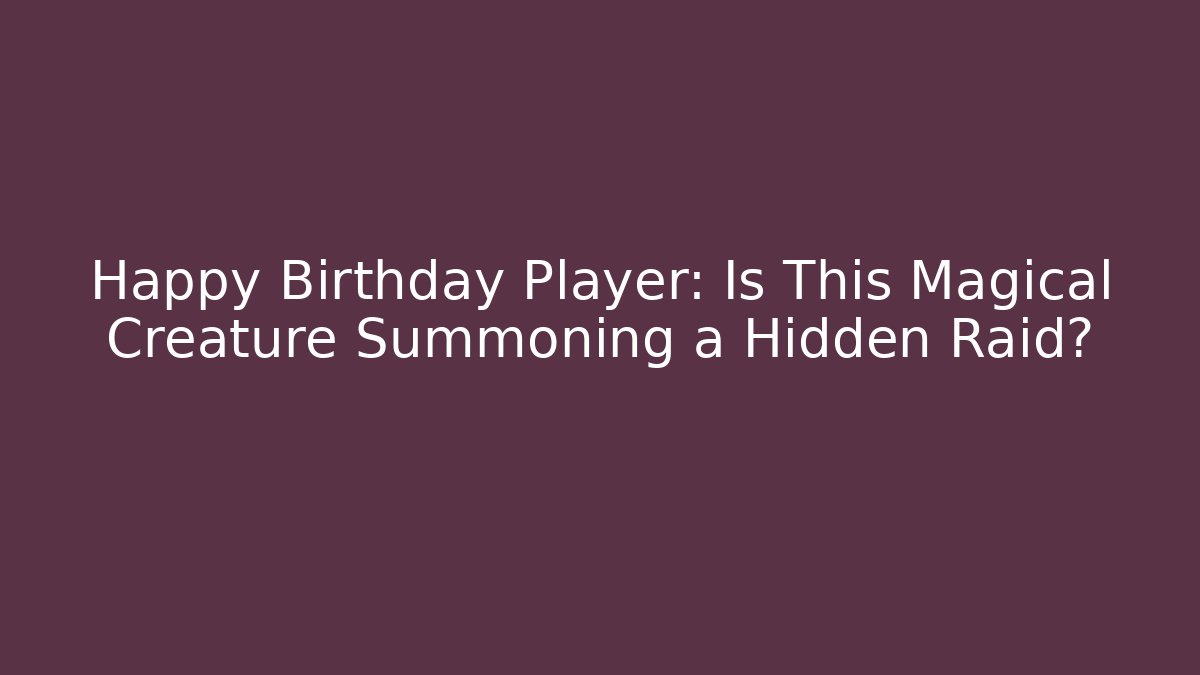 Happy Birthday Player: Is This Magical Creature Summoning a Hidden Raid? - Felix Cat Insurance