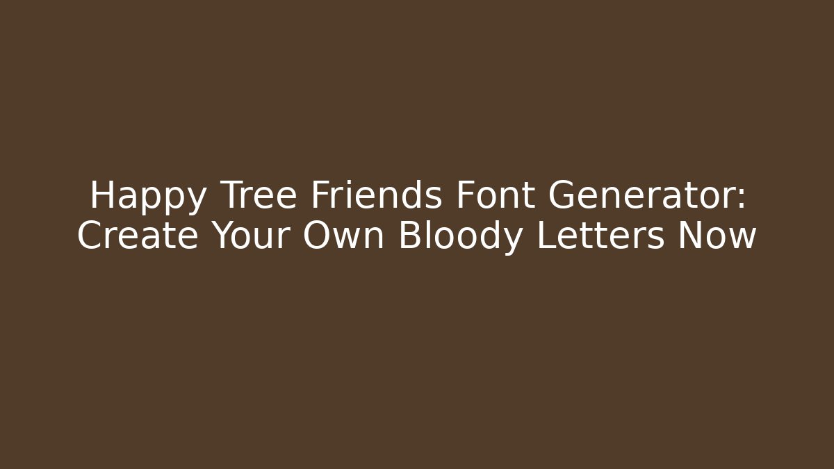 Happy Tree Friends Font Generator: Create Your Own Bloody Letters Now