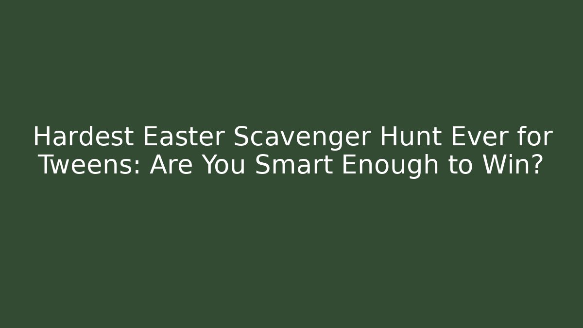 Hardest Easter Scavenger Hunt Ever for Tweens: Are You Smart Enough to Win? - Felix Cat Insurance