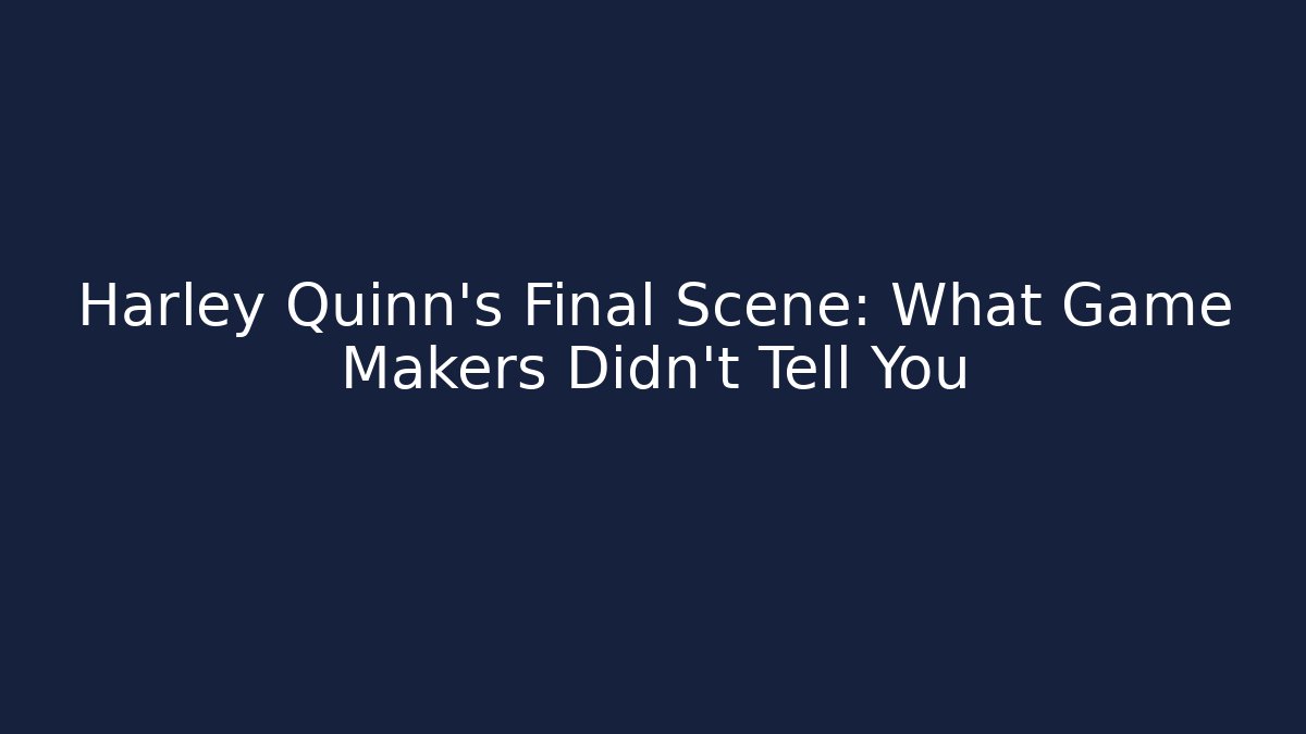 Harley Quinn's Final Scene: What Game Makers Didn't Tell You