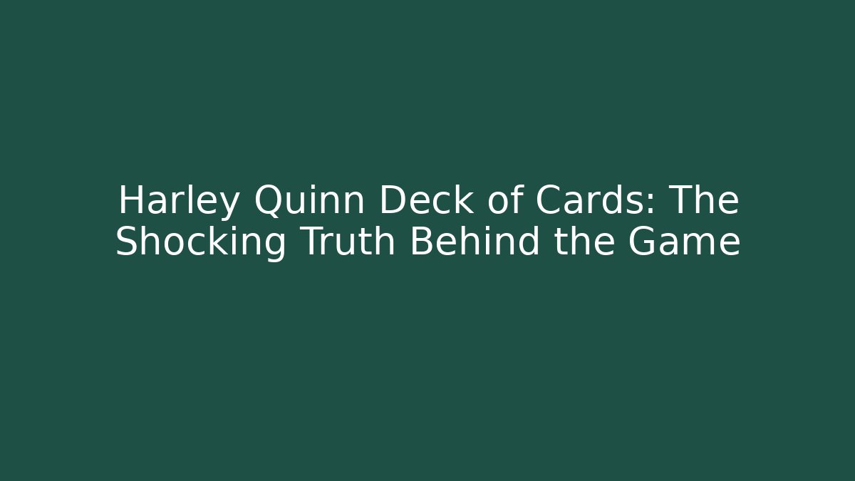Harley Quinn Deck of Cards: The Shocking Truth Behind the Game