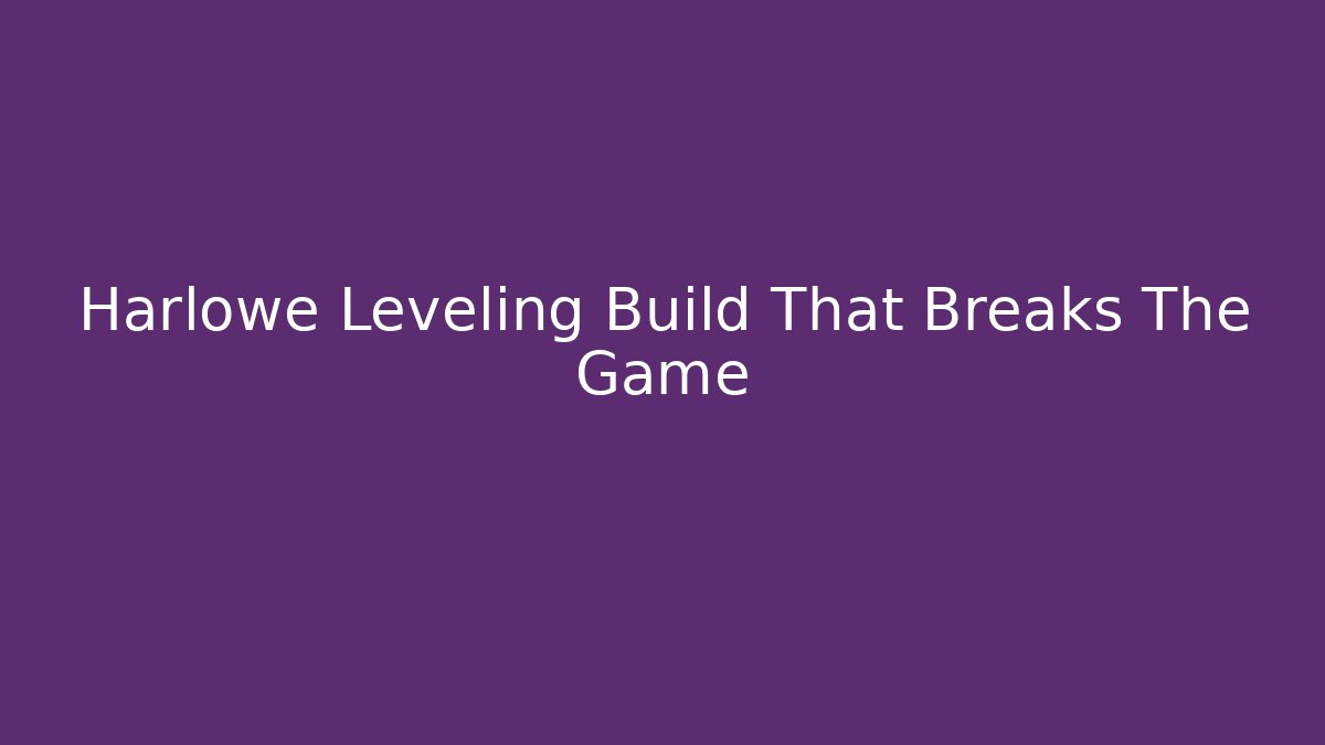 Harlowe Leveling Build That Breaks The Game