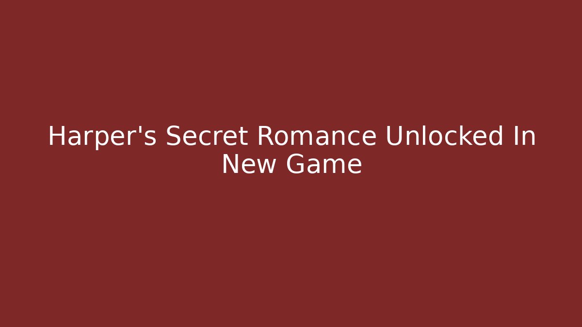 Harper's Secret Romance Unlocked In New Game