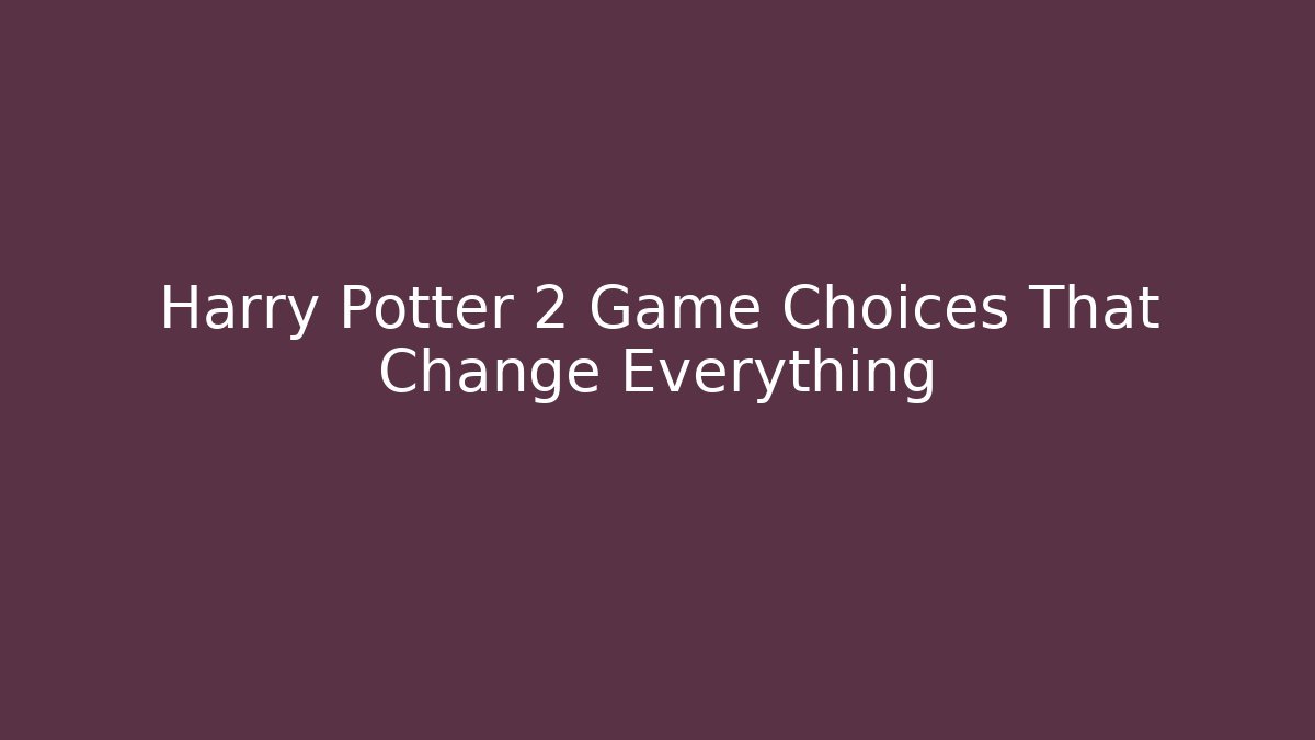 Harry Potter 2 Game Choices That Change Everything