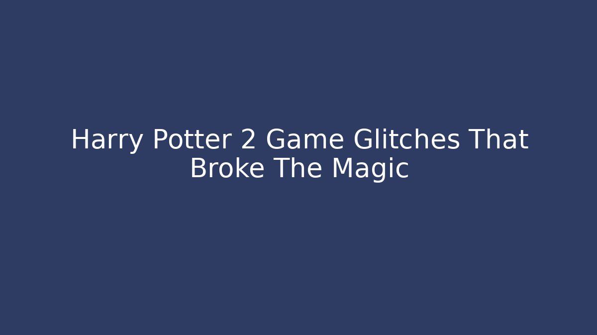 Harry Potter 2 Game Glitches That Broke The Magic