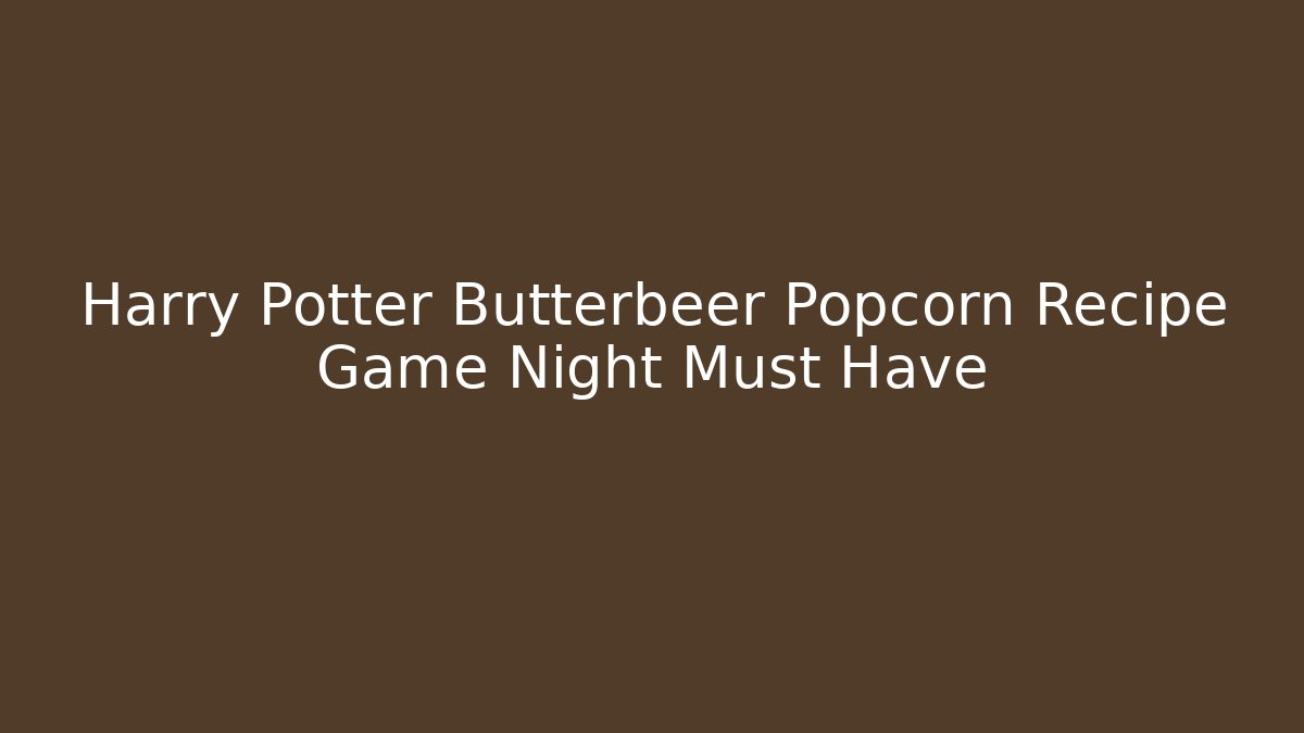 Harry Potter Butterbeer Popcorn Recipe Game Night Must Have