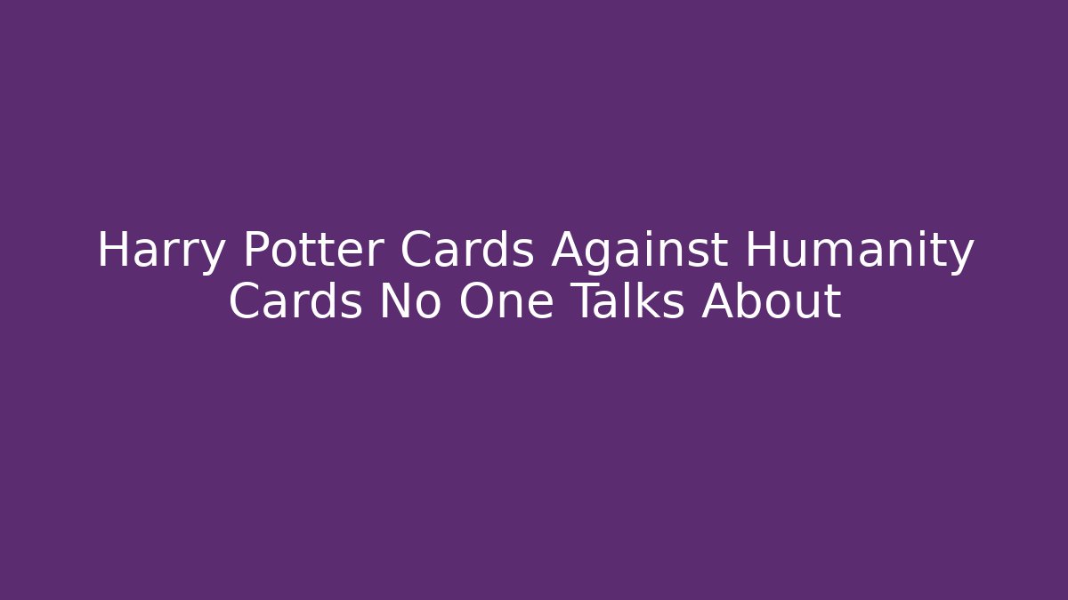 Harry Potter Cards Against Humanity Cards No One Talks About