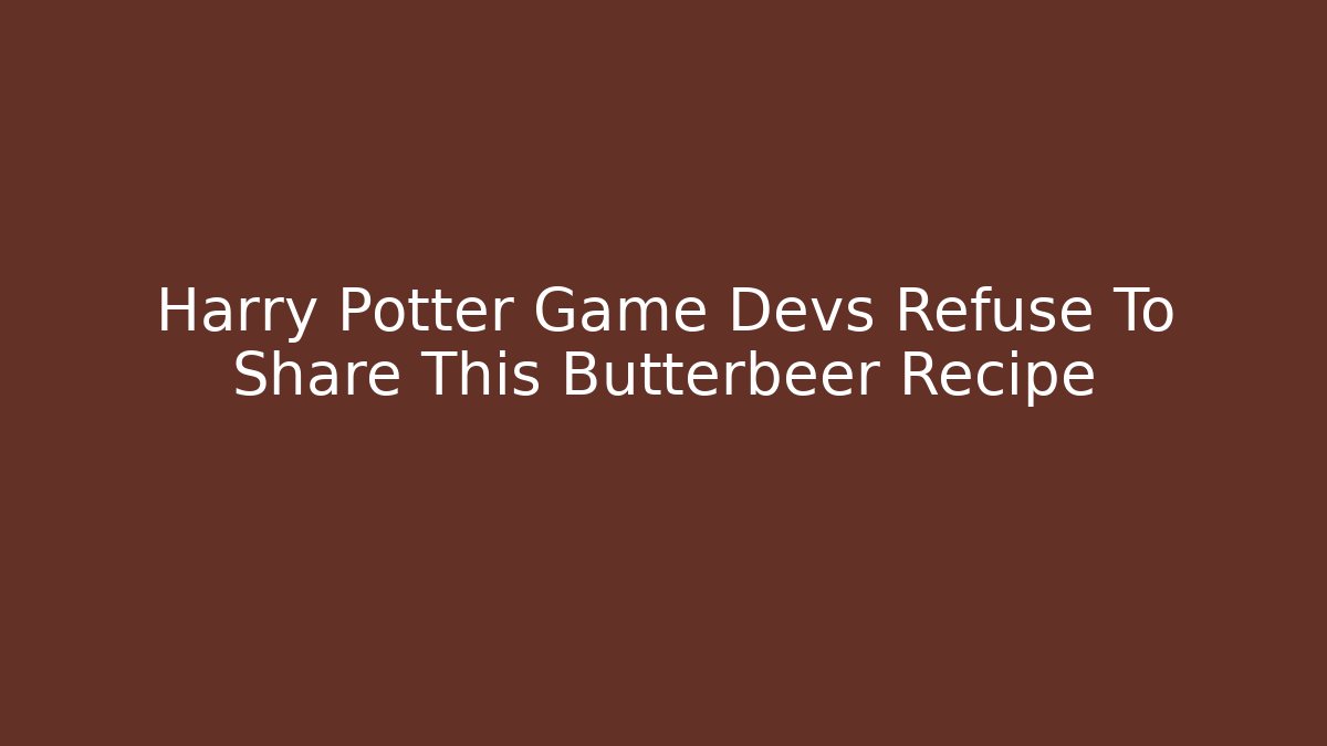 Harry Potter Game Devs Refuse To Share This Butterbeer Recipe