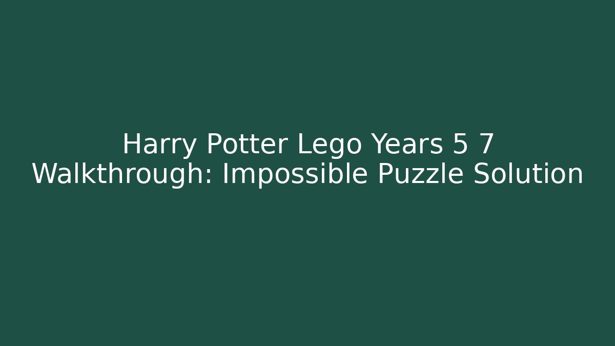 Harry Potter Lego Years 5 7 Walkthrough: Impossible Puzzle Solution