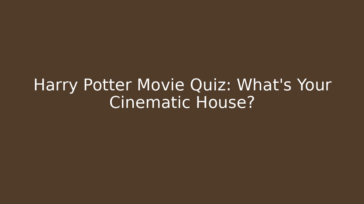 Harry Potter Movie Quiz: What's Your Cinematic House?