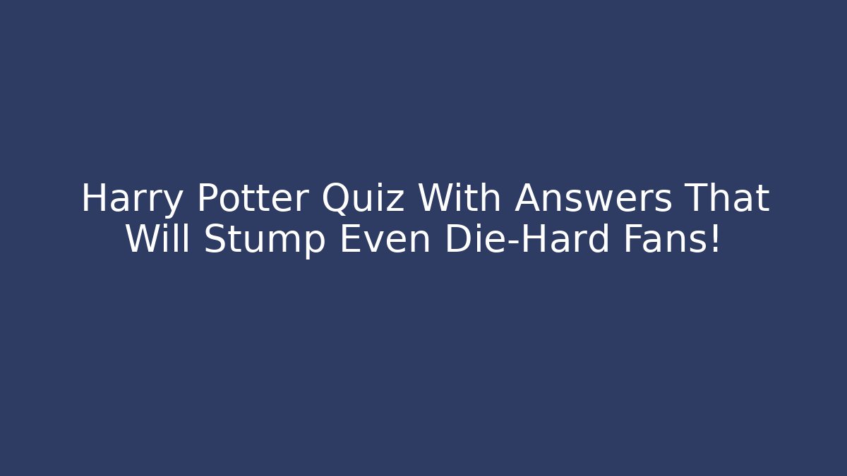 Harry Potter Quiz With Answers That Will Stump Even Die-Hard Fans!