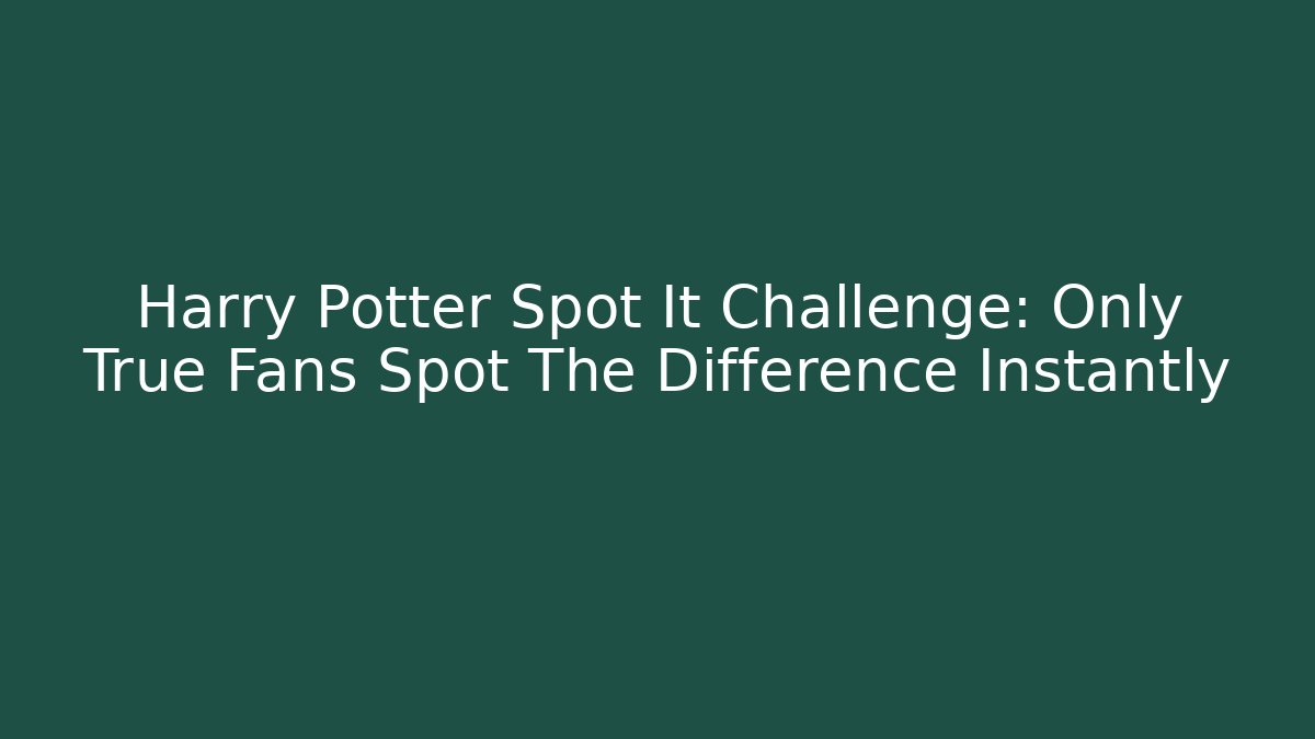 Harry Potter Spot It Challenge: Only True Fans Spot The Difference Instantly - Felix Cat Insurance
