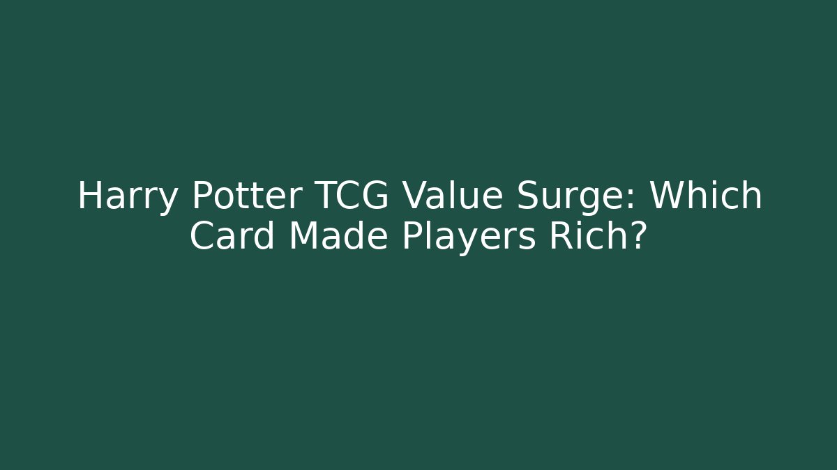 Harry Potter TCG Value Surge: Which Card Made Players Rich? - Felix Cat Insurance