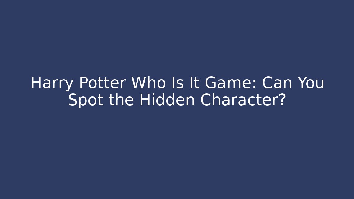 Harry Potter Who Is It Game: Can You Spot the Hidden Character?