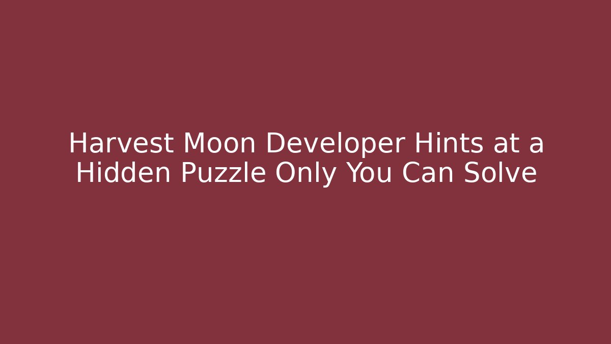 Harvest Moon Developer Hints at a Hidden Puzzle Only You Can Solve