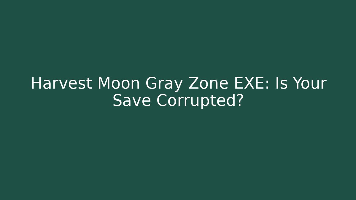 Harvest Moon Gray Zone EXE: Is Your Save Corrupted?