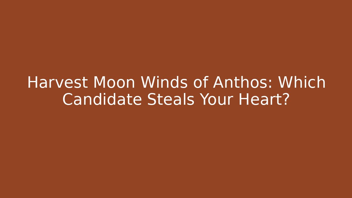 Harvest Moon Winds of Anthos: Which Candidate Steals Your Heart?