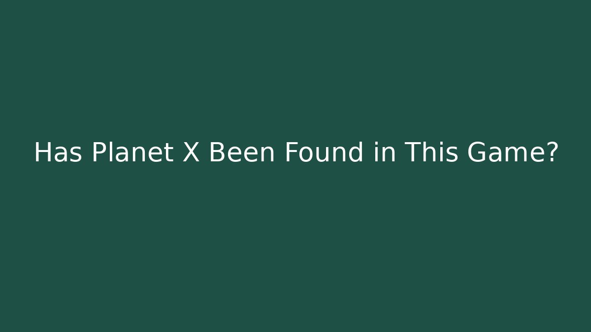 Has Planet X Been Found in This Game?