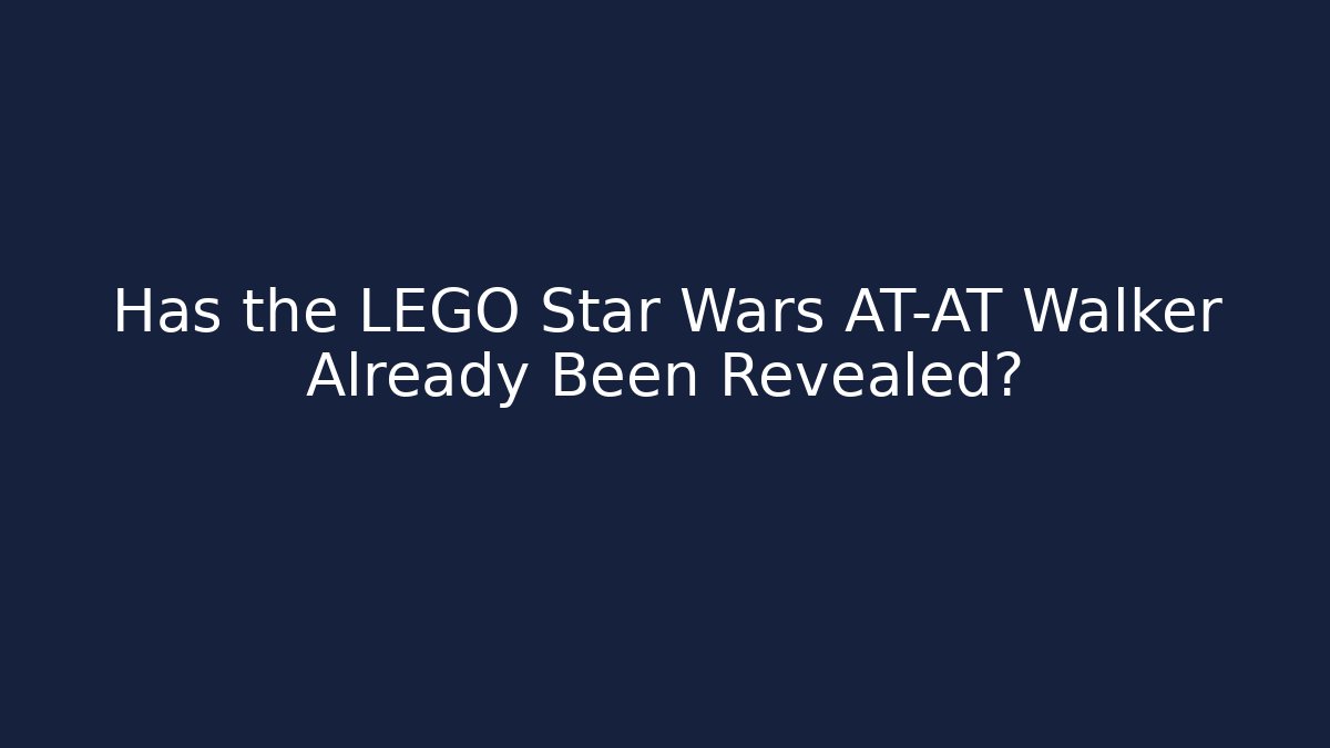 Has the LEGO Star Wars AT-AT Walker Already Been Revealed?