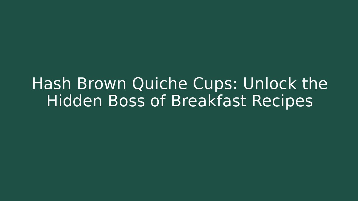Hash Brown Quiche Cups: Unlock the Hidden Boss of Breakfast Recipes