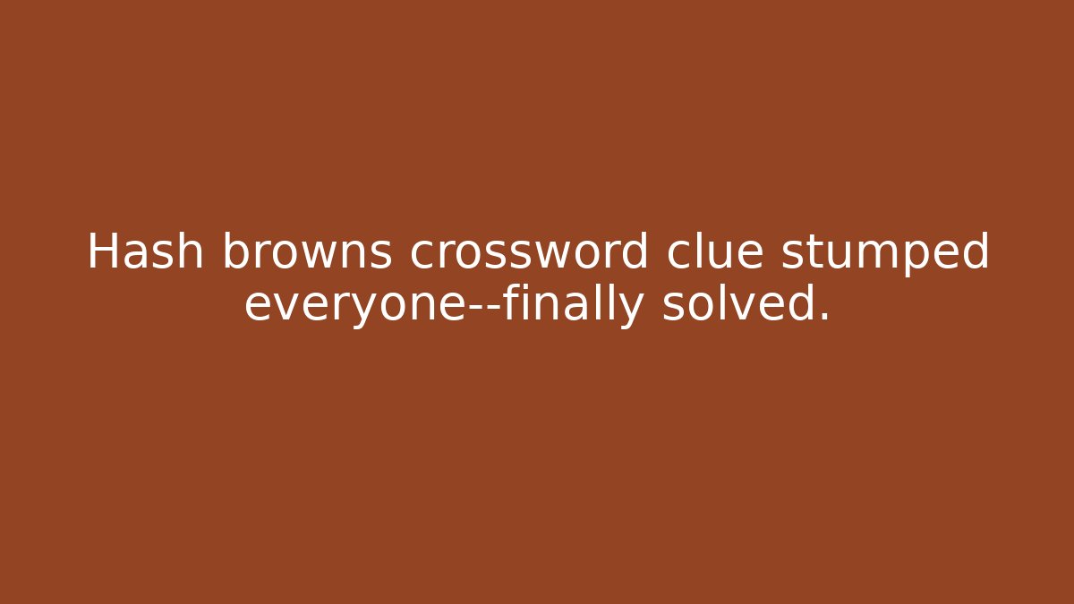 Hash browns crossword clue stumped everyone—finally solved. - Felix Cat Insurance
