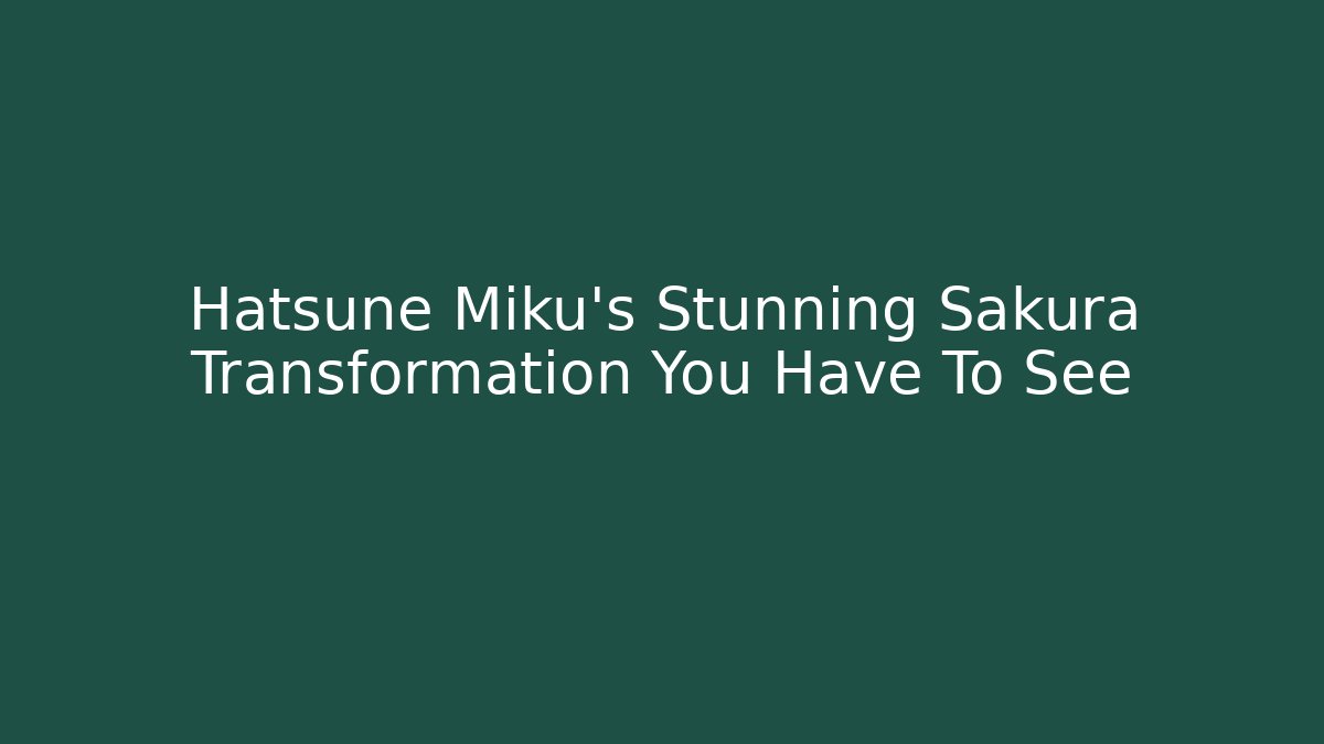 Hatsune Miku's Stunning Sakura Transformation You Have To See