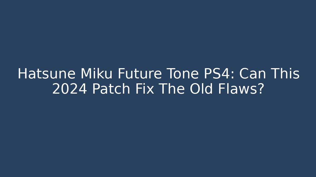 Hatsune Miku Future Tone PS4: Can This 2024 Patch Fix The Old Flaws?
