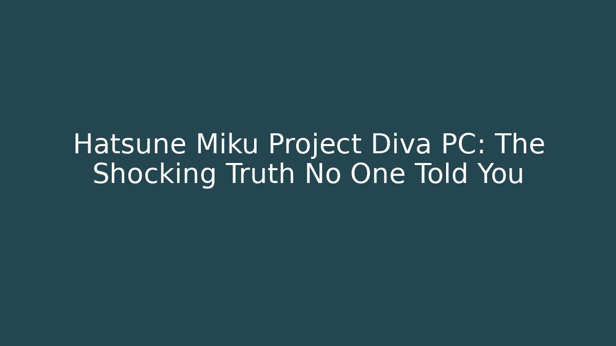 Hatsune Miku Project Diva PC: The Shocking Truth No One Told You