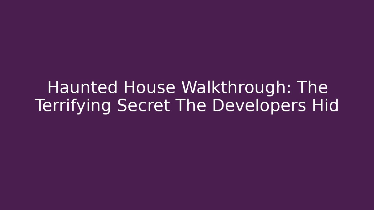 Haunted House Walkthrough: The Terrifying Secret The Developers Hid