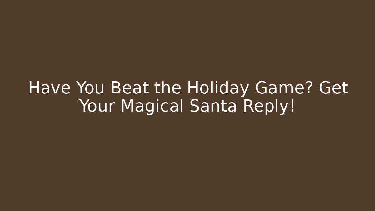 Have You Beat the Holiday Game? Get Your Magical Santa Reply!
