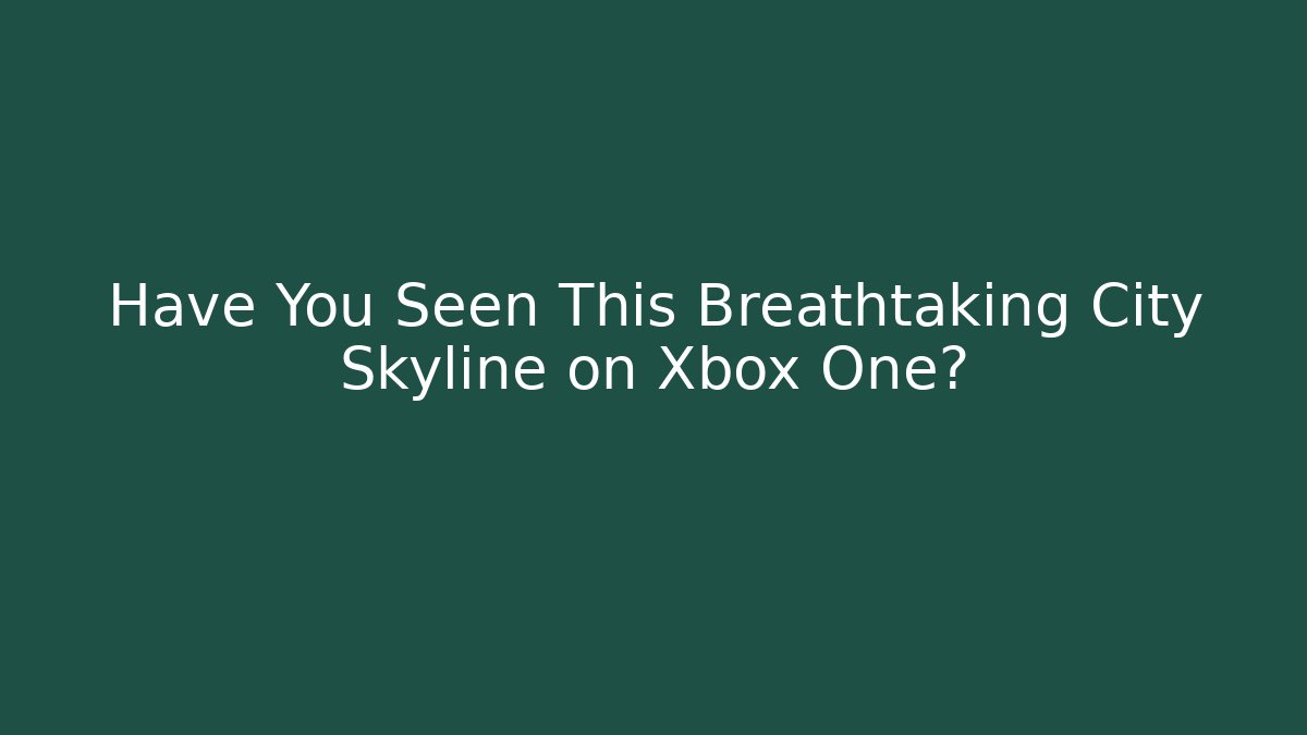 Have You Seen This Breathtaking City Skyline on Xbox One?