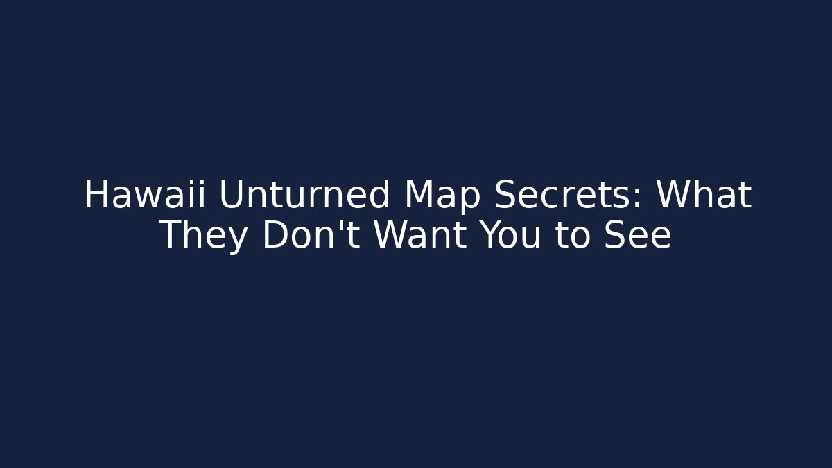 Hawaii Unturned Map Secrets: What They Don't Want You to See