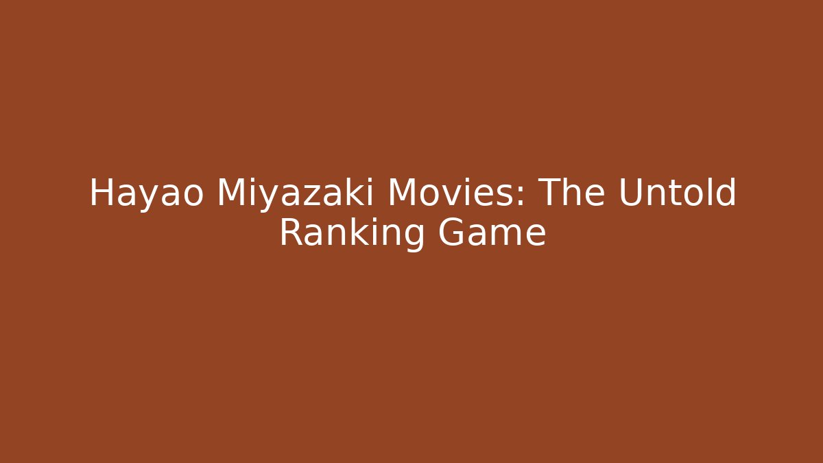 Hayao Miyazaki Movies: The Untold Ranking Game