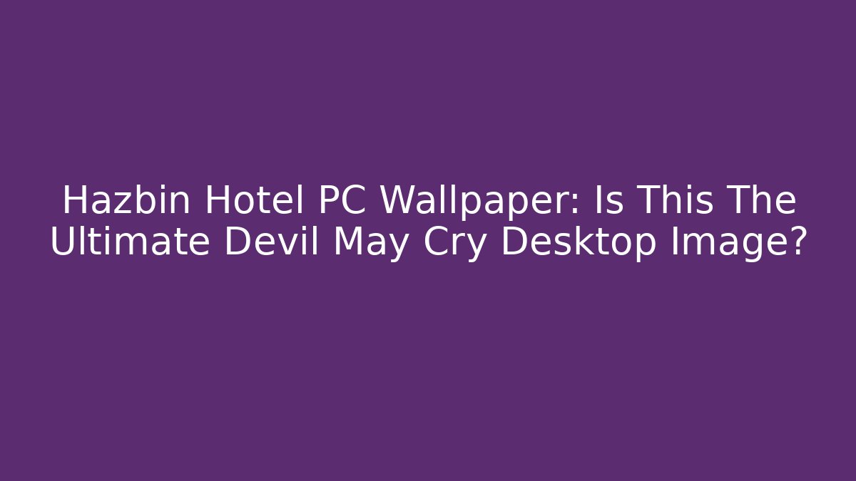 Hazbin Hotel PC Wallpaper: Is This The Ultimate Devil May Cry Desktop Image?