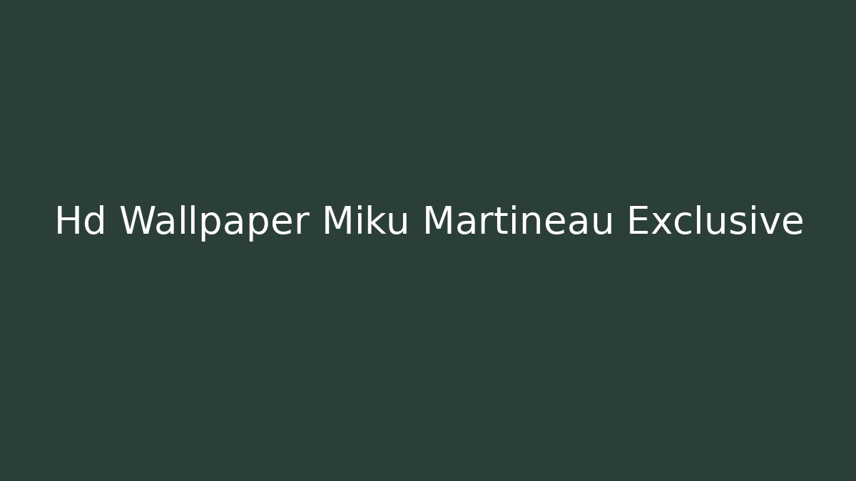 Hd Wallpaper Miku Martineau Exclusive
