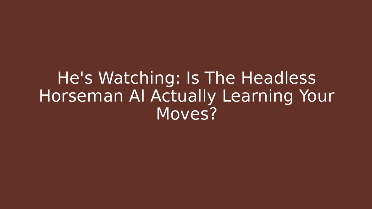 He's Watching: Is The Headless Horseman AI Actually Learning Your Moves?