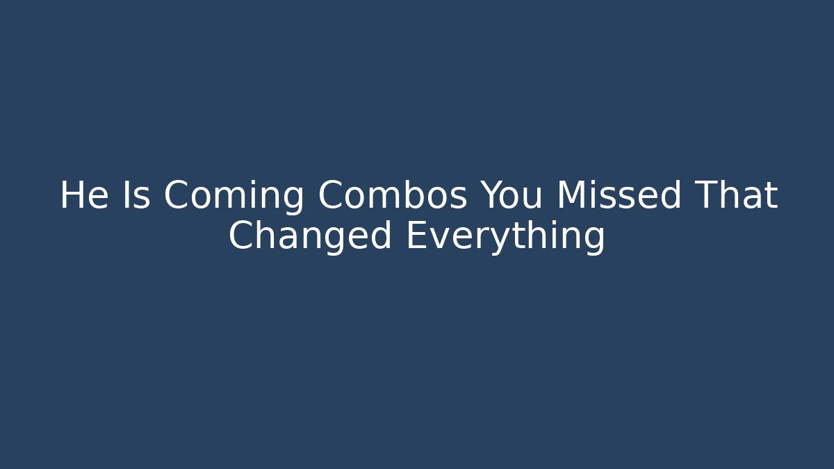 He Is Coming Combos You Missed That Changed Everything