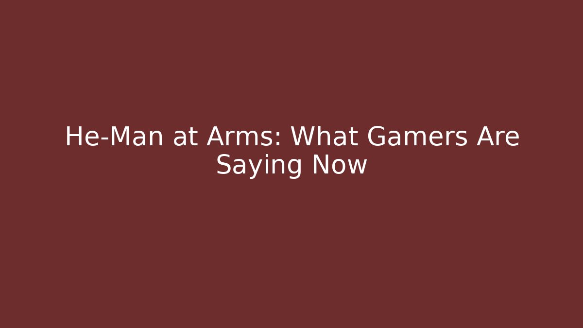 He-Man at Arms: What Gamers Are Saying Now