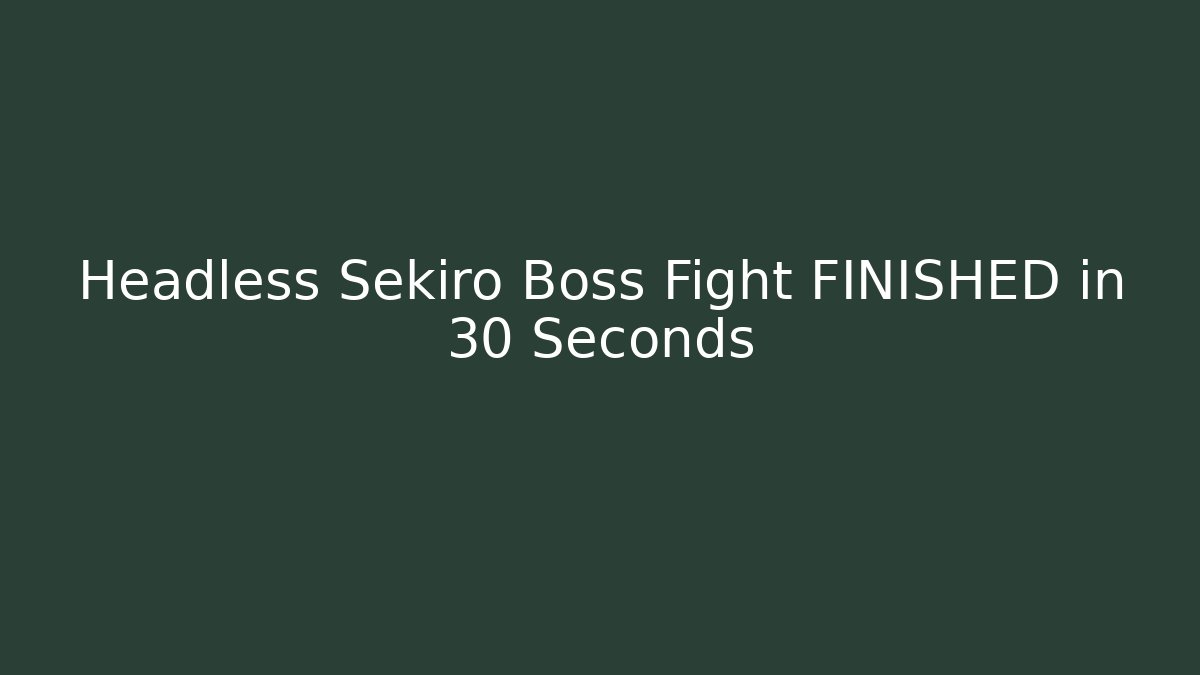 Headless Sekiro Boss Fight FINISHED in 30 Seconds