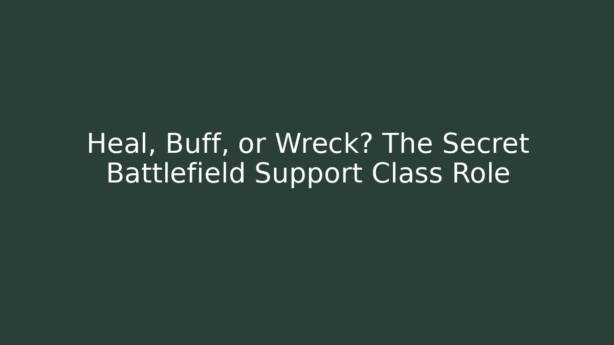Heal, Buff, or Wreck? The Secret Battlefield Support Class Role