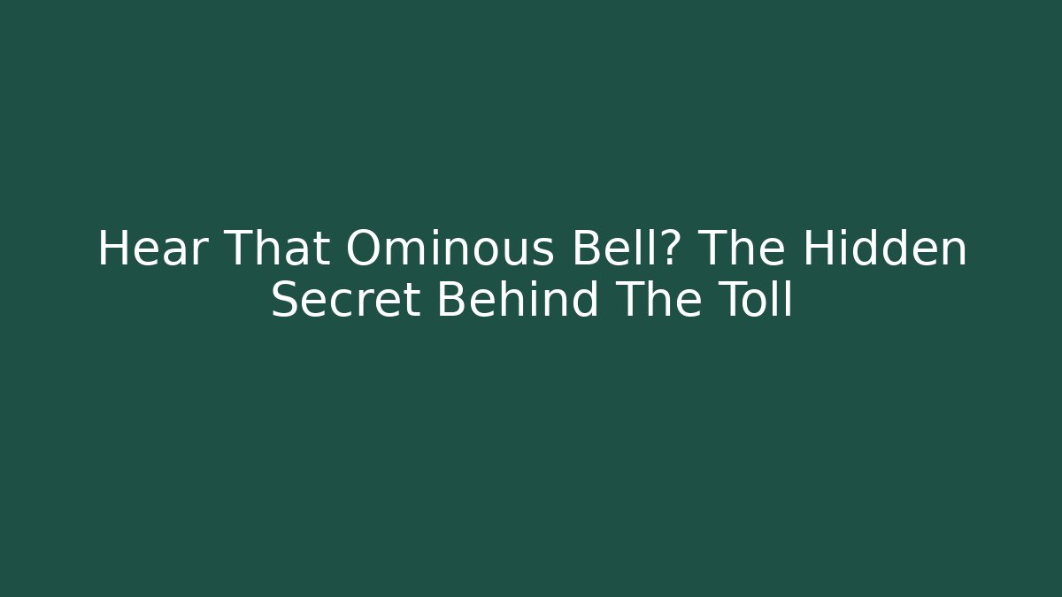 Hear That Ominous Bell? The Hidden Secret Behind The Toll