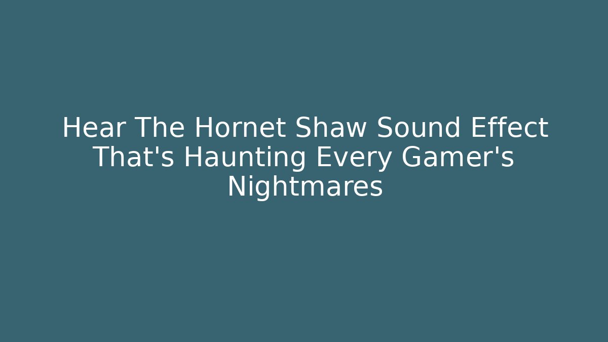 Hear The Hornet Shaw Sound Effect That’s Haunting Every Gamer’s Nightmares