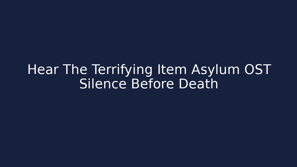 Hear The Terrifying Item Asylum OST Silence Before Death
